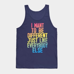 I Want To Be Different Just Like Everybody Else Tank Top